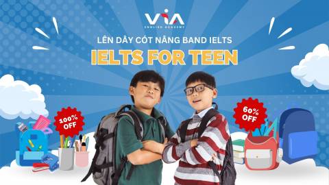 LÊN DÂY CÓT NÂNG BAND IELTS VỚI KHOÁ HỌC IELTS FOR TEEN TẠI VIA ENGLISH ACADEMY