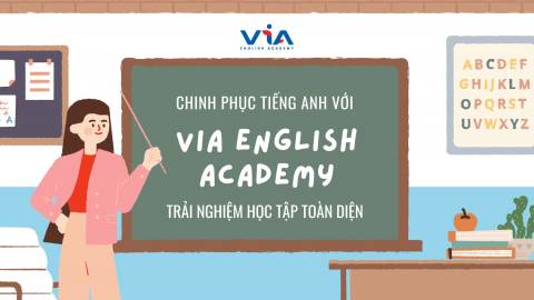 CHINH PHỤC TIẾNG ANH VỚI VIA ENGLISH ACADEMY: TRẢI NGHIỆM HỌC TẬP TOÀN DIỆN 