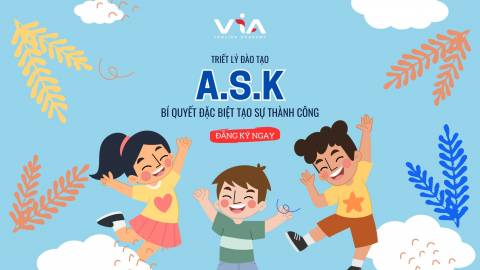 KHÁM PHÁ BÍ QUYẾT ĐẶC BIỆT TẠO NÊN THÀNH CÔNG TẠI VIA ENGLISH ACADEMY - TRIẾT LÝ ĐÀO TẠO A.S.K, BẠN ĐÃ BIẾT CHƯA?
