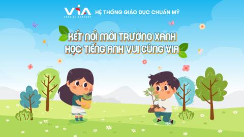 KẾT NỐI MÔI TRƯỜNG XANH - HỌC TIẾNG ANH VUI CÙNG VIA ENGLISH ACADEMY