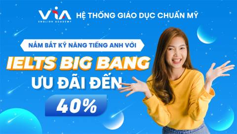 NẮM BẮT KỸ NĂNG TIẾNG ANH VỚI KHÓA HỌC IELTS BIG BANG CÙNG ƯU ĐÃI ĐẾN 40% HỌC PHÍ 