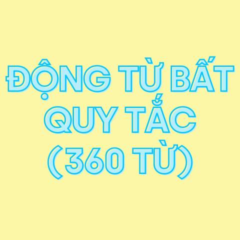 ĐỘNG TỪ BẤT QUY TẮC (360 TỪ)