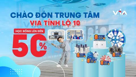 VIA ENGLISH ACADEMY TỈNH LỘ 10: ƯU ĐÃI ẤN TƯỢNG GIẢM 50% DỊP KHAI CHÀO ĐÓN TRUNG TÂM MỚI, ĐỪNG BỎ LỠ!